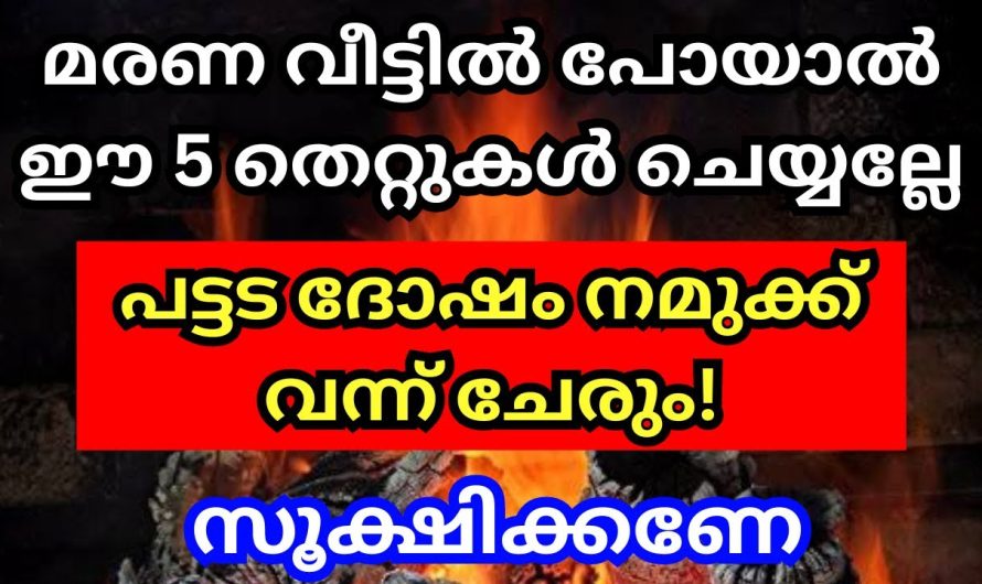 മരണവീടുകളിൽ പോയാൽ ഈ അഞ്ചു തെറ്റുകൾ ചെയ്യരുത് അത് നമുക്ക് വലിയ ദോഷമായി ബാധിക്കും