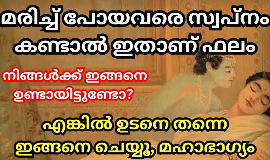 മരിച്ചുപോയ ആളുകളെ നിങ്ങൾ സ്വപ്നം കാണാറുണ്ടോ എങ്കിൽ അതിൻറെ ഫലം ഇതാണ് വിട്ടുകളയല്ലേ മഹാഭാഗ്യം