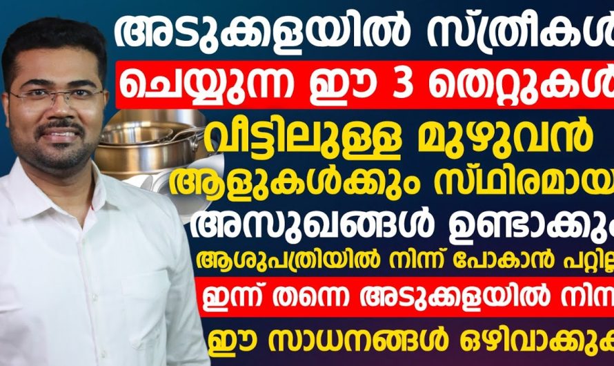 നിങ്ങളുടെ അടുക്കളയിൽ നിങ്ങൾ ശ്രദ്ധിക്കാതെ പോകുന്ന അല്ലെങ്കിൽ അറിയാതെ പോകുന്ന ഈ തെറ്റുകൾ കാരണമാണ് പല രോഗങ്ങളും ഉണ്ടാകുന്നത്.. വിശദമായ അറിയാം…